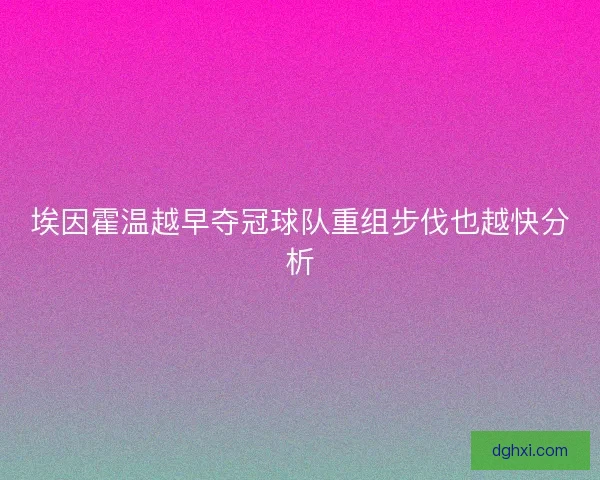 埃因霍温越早夺冠球队重组步伐也越快分析 埃因霍温越早夺冠球队重组步伐也越快分析